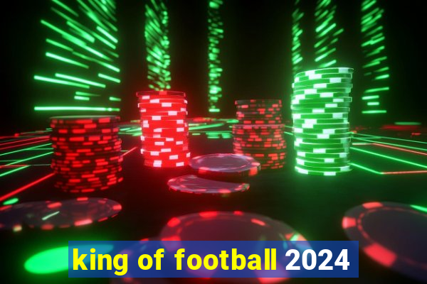 king of football 2024