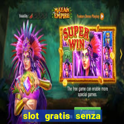 slot gratis senza registrazione e deposito