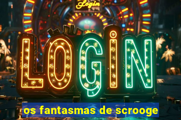 os fantasmas de scrooge