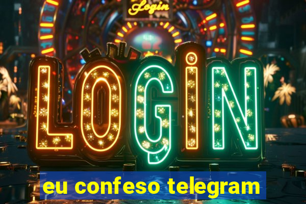 eu confeso telegram