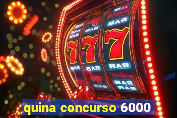 quina concurso 6000