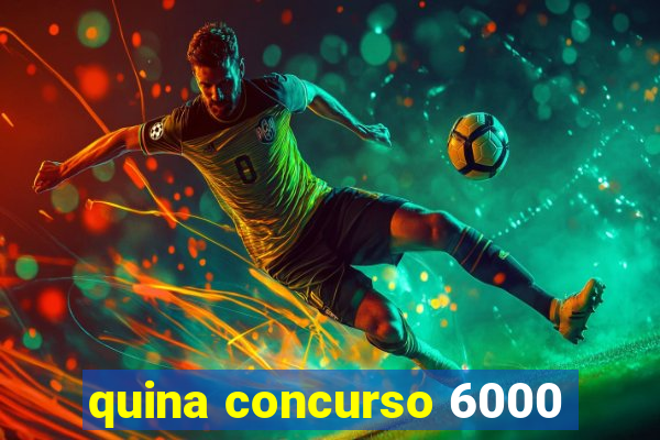 quina concurso 6000