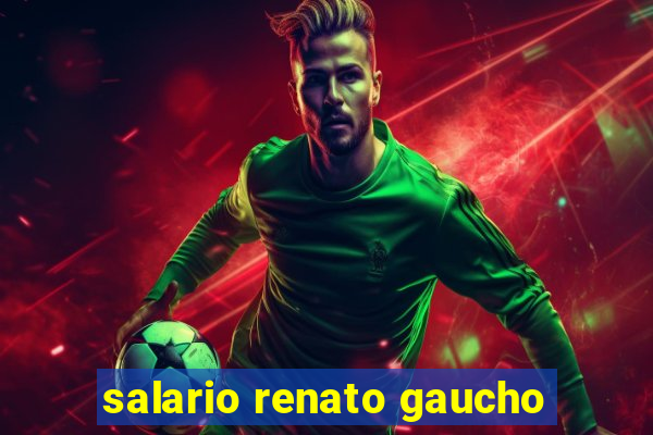 salario renato gaucho