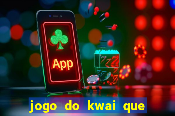 jogo do kwai que ganha dinheiro