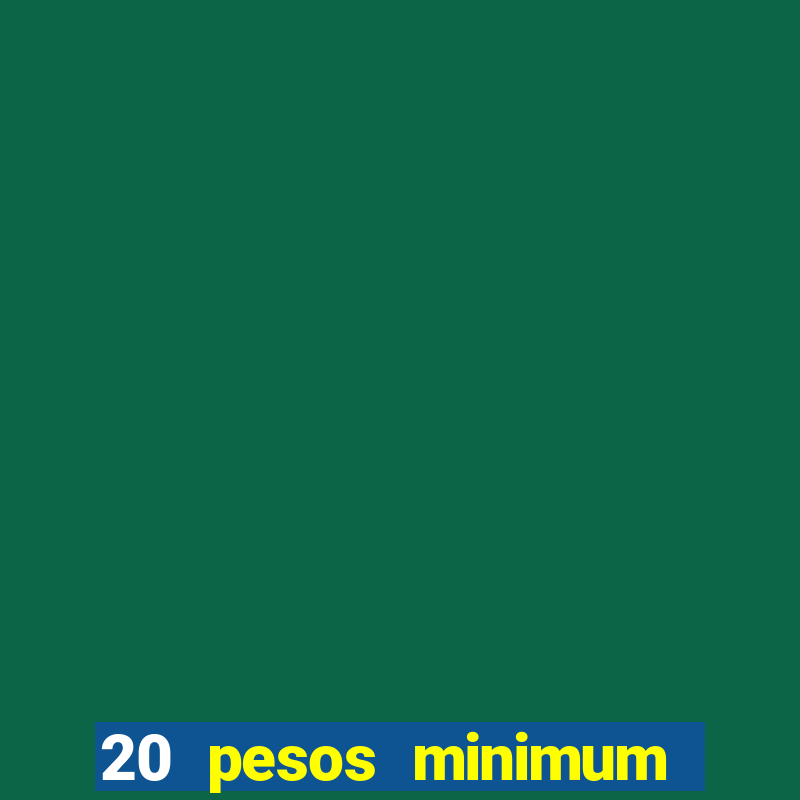 20 pesos minimum deposit casino