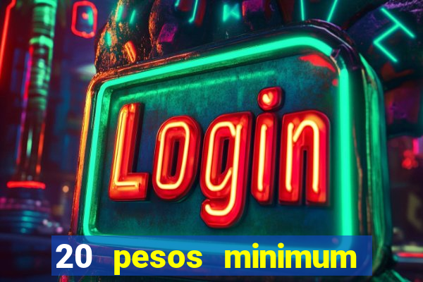 20 pesos minimum deposit casino