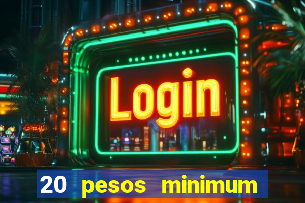 20 pesos minimum deposit casino