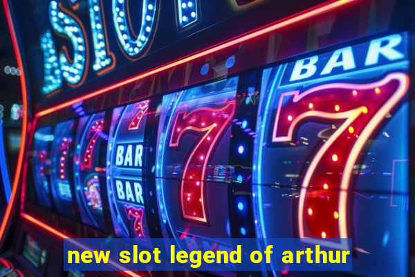 new slot legend of arthur