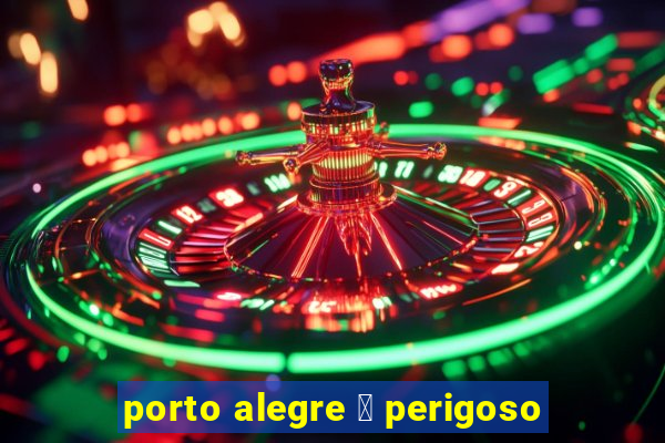 porto alegre 茅 perigoso