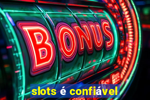 slots é confiável