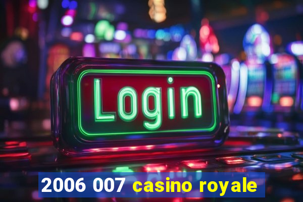 2006 007 casino royale