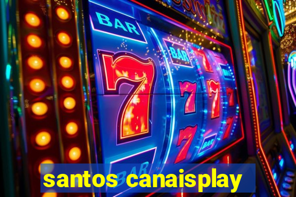 santos canaisplay