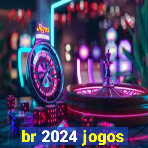 br 2024 jogos