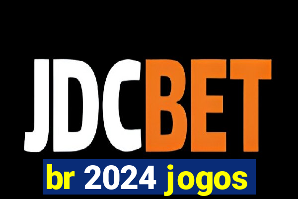 br 2024 jogos