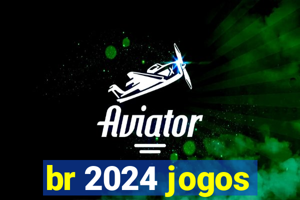 br 2024 jogos