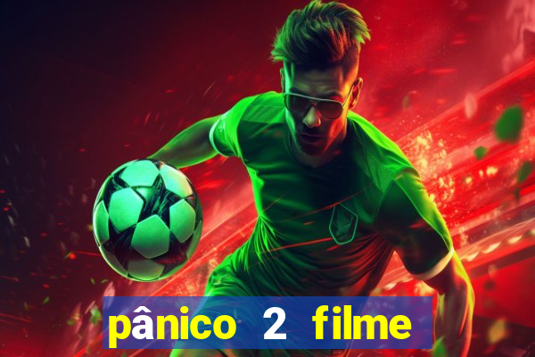 pânico 2 filme completo dublado mega filmes