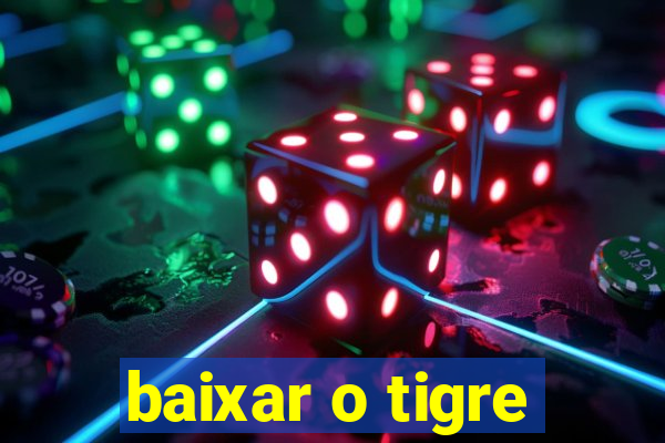 baixar o tigre