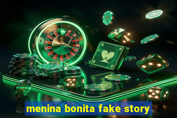 menina bonita fake story