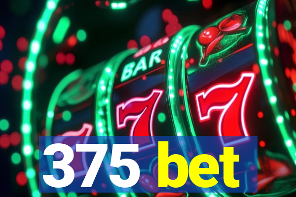 375 bet