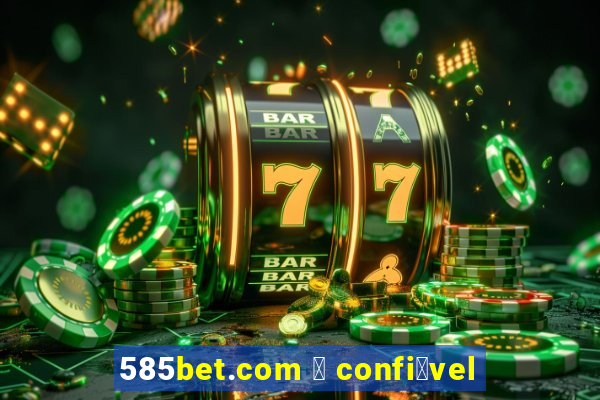 585bet.com 茅 confi谩vel