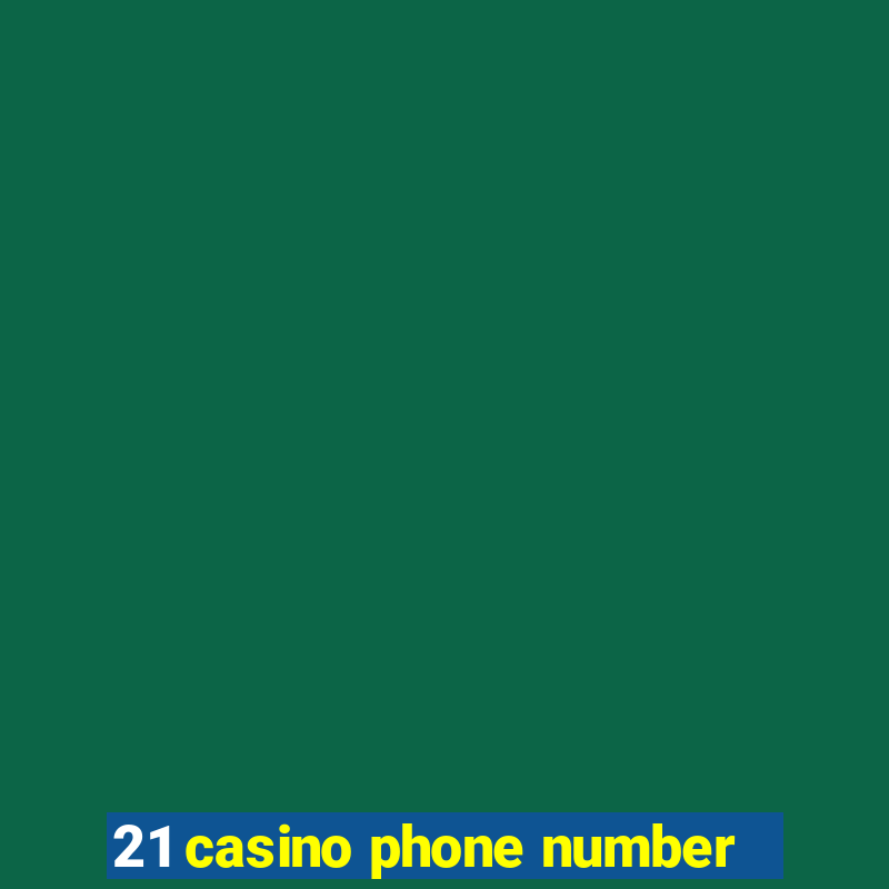 21 casino phone number