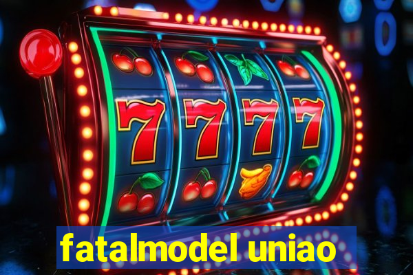 fatalmodel uniao