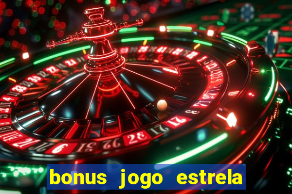 bonus jogo estrela bet como usar