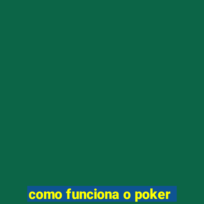 como funciona o poker