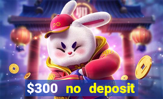 $300 no deposit casino bonus