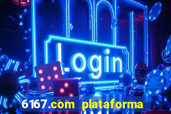 6167.com plataforma de jogos