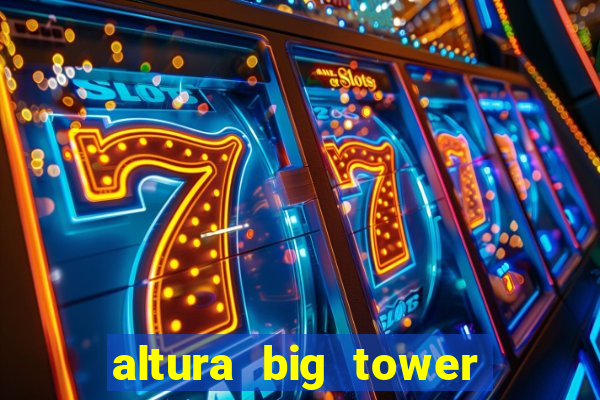 altura big tower beto carrero