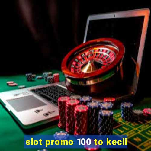 slot promo 100 to kecil