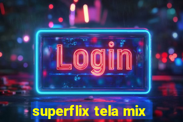 superflix tela mix