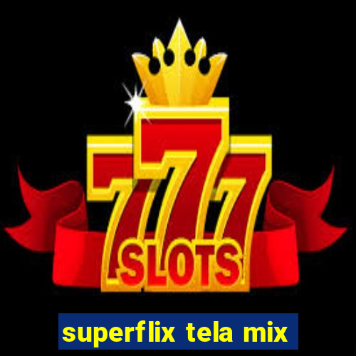 superflix tela mix