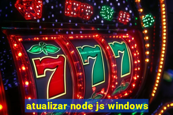 atualizar node js windows