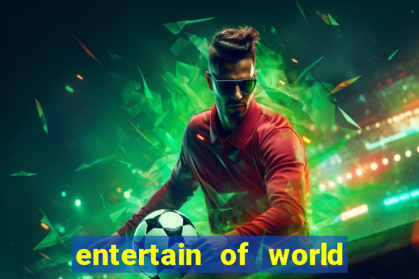 entertain of world big win