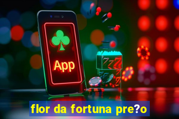 flor da fortuna pre?o