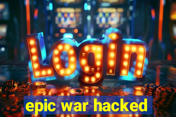 epic war hacked