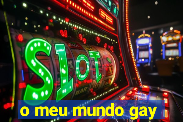 o meu mundo gay