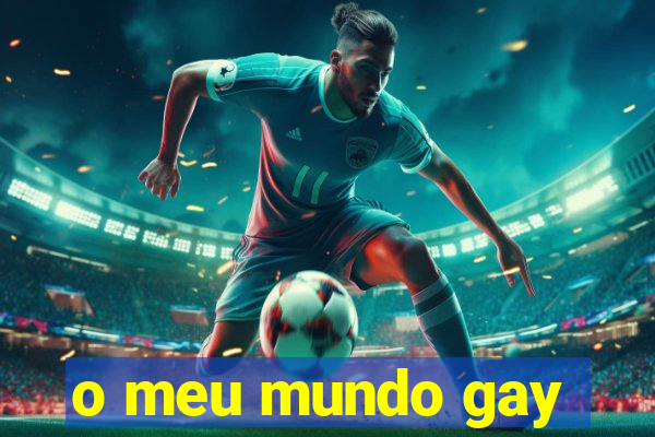 o meu mundo gay