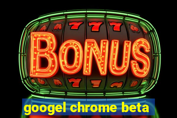 googel chrome beta