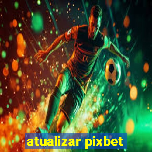 atualizar pixbet