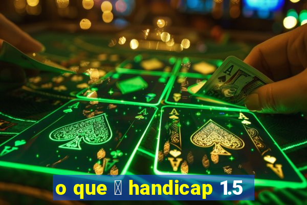 o que 茅 handicap 1.5