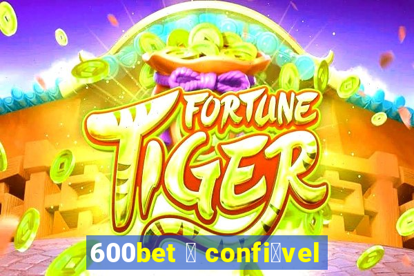 600bet 茅 confi谩vel