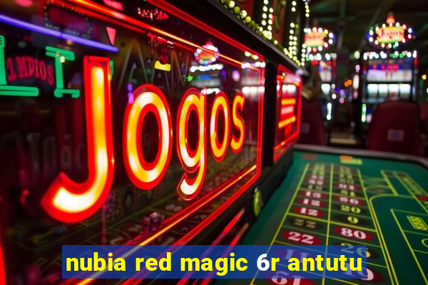 nubia red magic 6r antutu