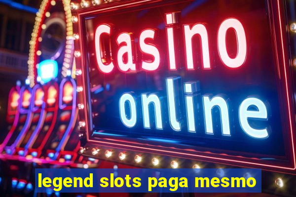 legend slots paga mesmo