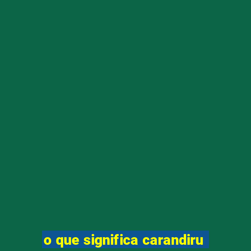 o que significa carandiru