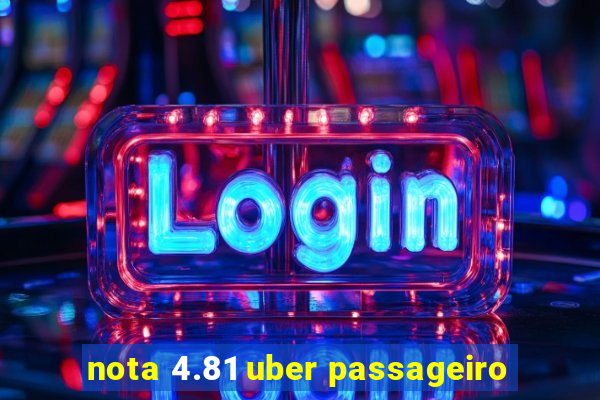 nota 4.81 uber passageiro