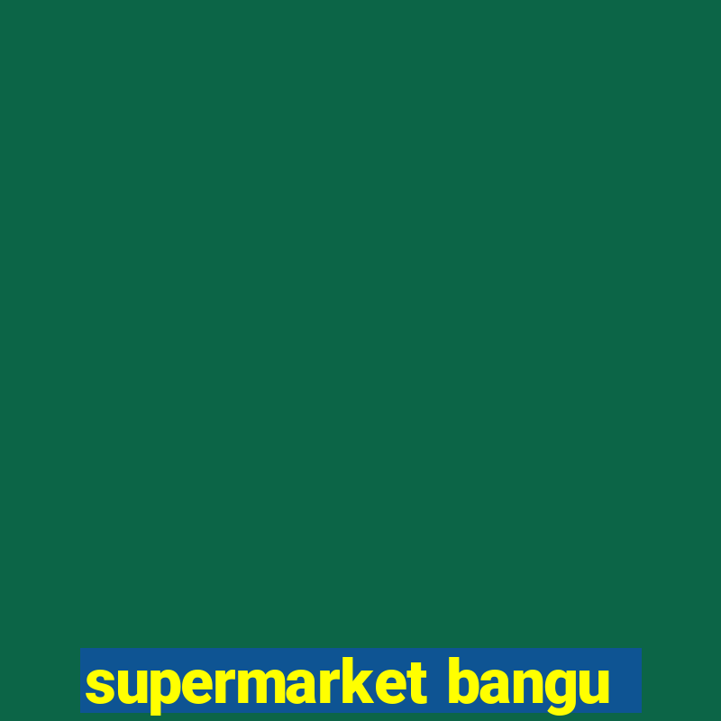 supermarket bangu