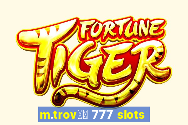 m.trov鑼玱 777 slots